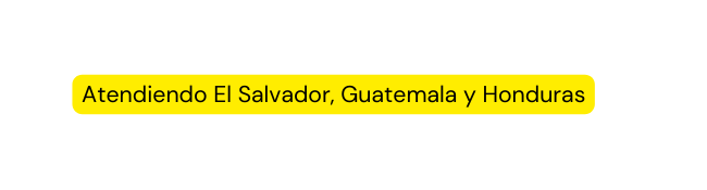 Atendiendo El Salvador Guatemala y Honduras